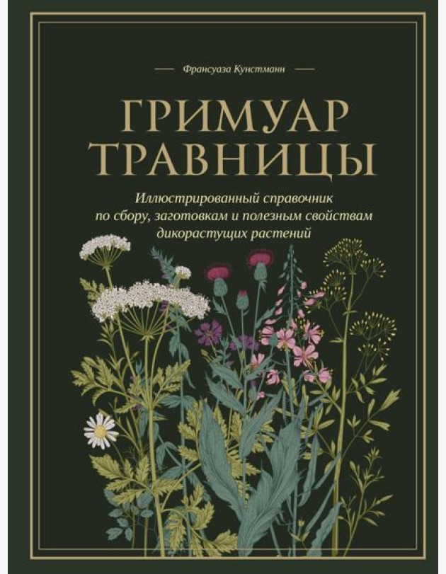 Гримуар травницы. Иллюстрированный справочник по сбору, заготовкам и полезным свойствам дикорастущих растений