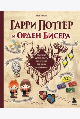 Гарри Поттер и Орден БИСЕРА. Пошаговые мастер-классы для юных волшебников