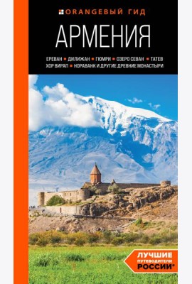 Армения: Ереван, Дилижан, Гюмри, озеро Севан, Татев, Хор Вирап, Нораванк и другие древние монастыри. Путеводитель