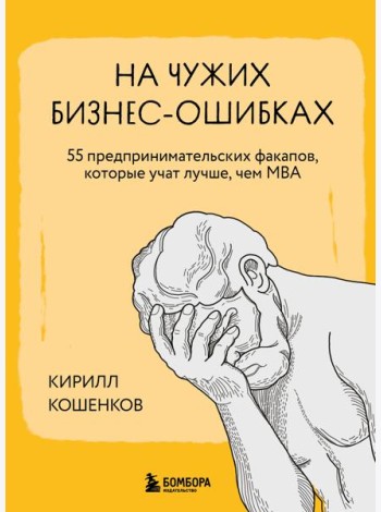 На чужих бизнес-ошибках. 55 предпринимательских факапов, которые учат лучше, чем МБА