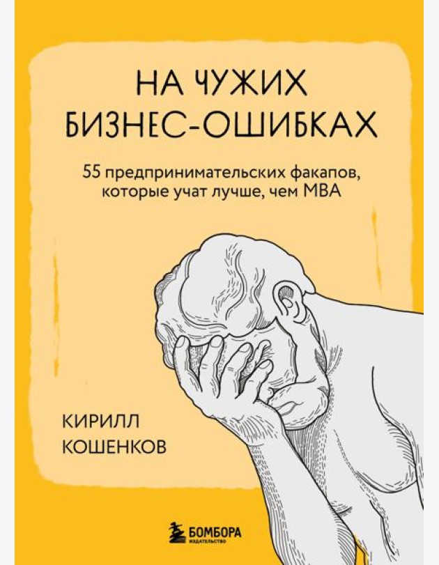 На чужих бизнес-ошибках. 55 предпринимательских факапов, которые учат лучше, чем МБА