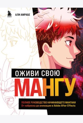 Оживи свою мангу. Полное руководство начинающего мангаки. От наброска до анимации в Adobe After Effects