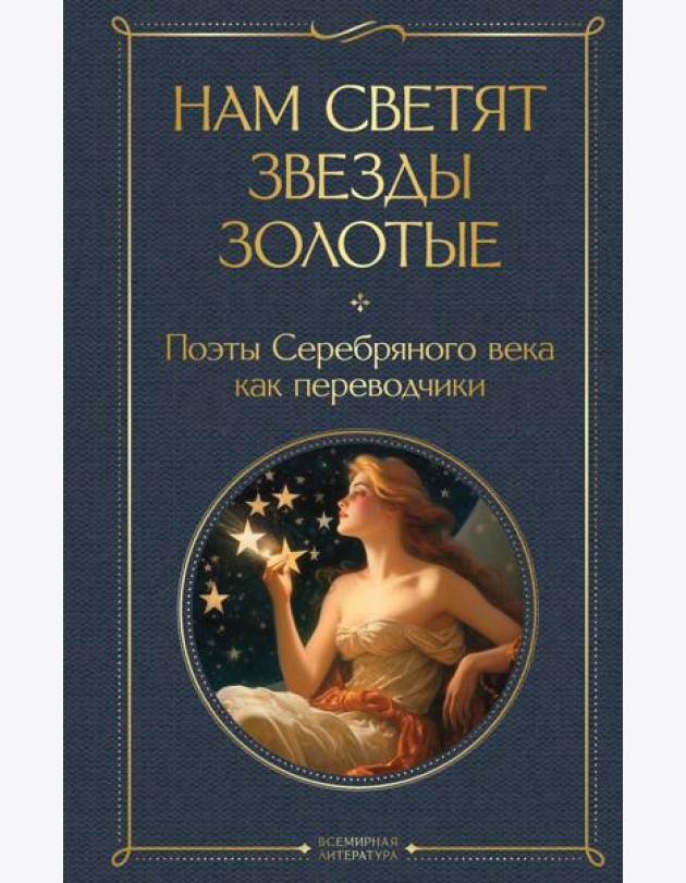 Нам светят звезды золотые. Поэты Серебряного века как переводчики
