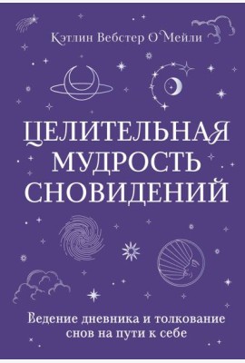 Целительная мудрость сновидений: ведение дневника и толкование снов на пути к себе