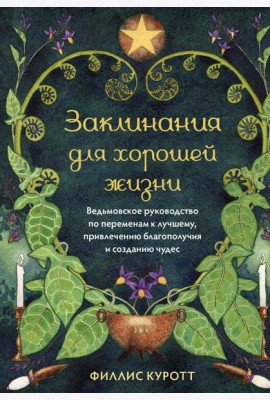 Заклинания для хорошей жизни. Ведьмовское руководство по переменам к лучшему, привлечению благополучия и созданию чудес