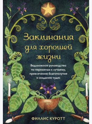 Заклинания для хорошей жизни. Ведьмовское руководство по переменам к лучшему, привлечению благополучия и созданию чудес