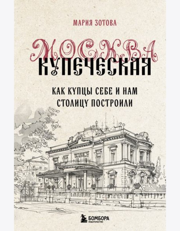 Москва купеческая. Как купцы себе и нам столицу построили