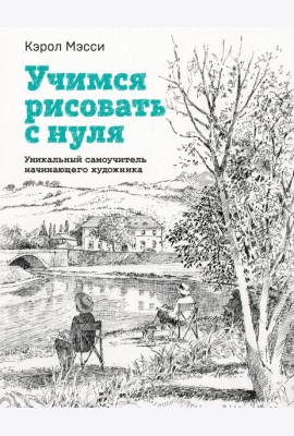 Учимся рисовать с нуля. Уникальный самоучитель начинающего художника