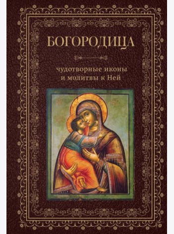 Богородица, чудотворные иконы и молитвы к Ней