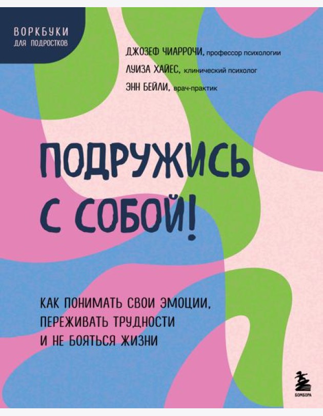 Подружись с собой! Как понимать свои эмоции, переживать трудности и не бояться жизни