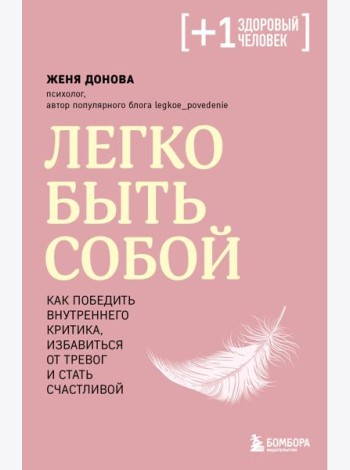 Легко быть собой. Как победить внутреннего критика, избавиться от тревог и стать счастливой