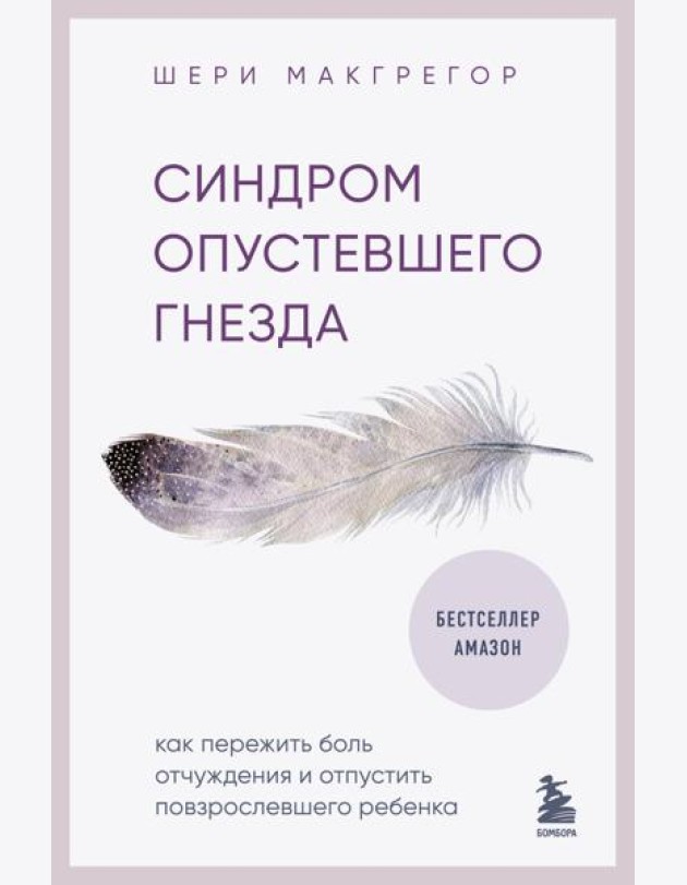 Синдром опустевшего гнезда. Как пережить боль отчуждения и отпустить повзрослевшего ребенка