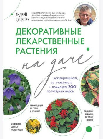 Декоративные лекарственные растения на даче: как выращивать, заготавливать и применять 200 популярных видов