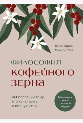 Философия кофейного зерна.111 посланий тому, кто хочет жить в полную силу