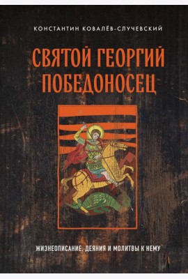Святой Георгий Победоносец: жизнеописание, деяния и молитвы к нему