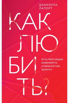 Как любить? Если твое сердце разрывается, а прежний мир рушится