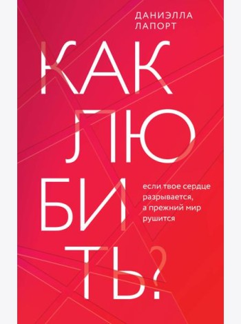 Как любить? Если твое сердце разрывается, а прежний мир рушится