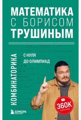 Математика с Борисом Трушиным. Комбинаторика: с нуля до олимпиад
