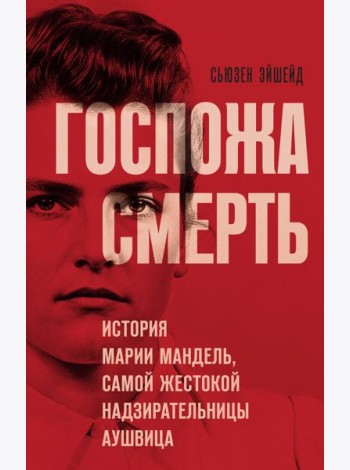 Госпожа Смерть. История Марии Мандель, самой жестокой надзирательницы Аушвица