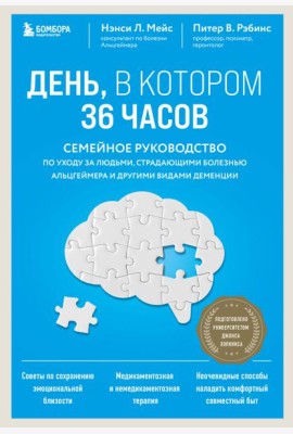 День, в котором 36 часов: семейное руководство по уходу за людьми, страдающими болезнью Альцгеймера и другими видами деменции