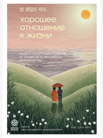 Хорошее отношение к жизни. Мудрость, которую я узнала от людей за 15 лет работы журналистом