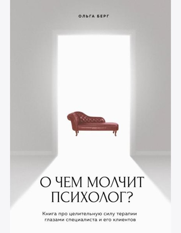 О чем молчит психолог? Книга про целительную силу терапии глазами специалиста и его клиентов