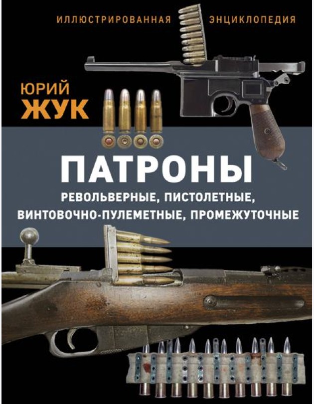 Патроны: Револьверные, пистолетные, винтовочно-пулеметные, промежуточные. Иллюстрированная энциклопедия
