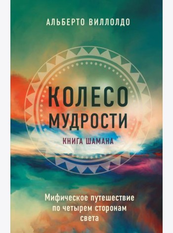 Колесо мудрости. Мифическое путешествие по четырем сторонам света