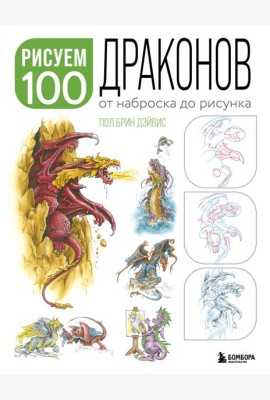 Рисуем 100 иллюстраций драконов. От наброска до рисунка