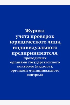 Журнал учета проверок юридического лица, индивидуального предпринимателя, проводимых органами государственного контроля (надзора), органами муниципального контроля
