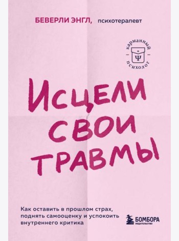 Исцели свои травмы. Как оставить в прошлом страх, поднять самооценку и успокоить внутреннего критика