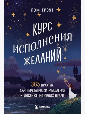 Курс исполнения желаний. 365 практик для перезагрузки мышления и достижения своих целей