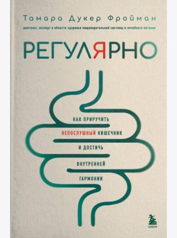 Регулярно. Как приручить непослушный кишечник и достичь внутренней гармонии