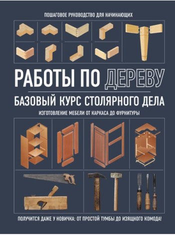 Работы по дереву: базовый курс столярного дела