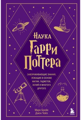 Наука Гарри Поттера. Завораживающие знания, лежащие в основе магии, гаджетов, зелий и многого другого