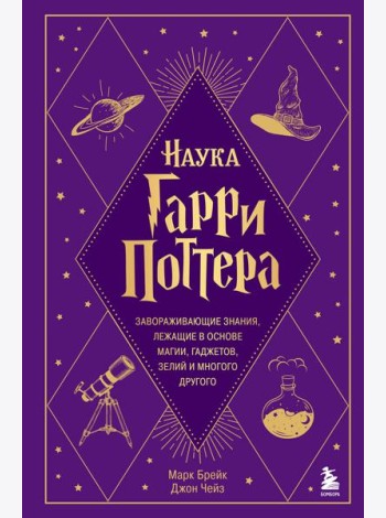 Наука Гарри Поттера. Завораживающие знания, лежащие в основе магии, гаджетов, зелий и многого другого
