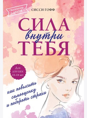 Сила внутри тебя. Как повысить самооценку и побороть страхи