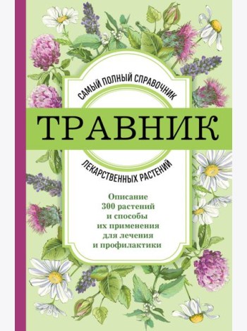 Травник: самый полный справочник лекарственных растений. Описание 300 растений и способы их применения для лечения и профилактики