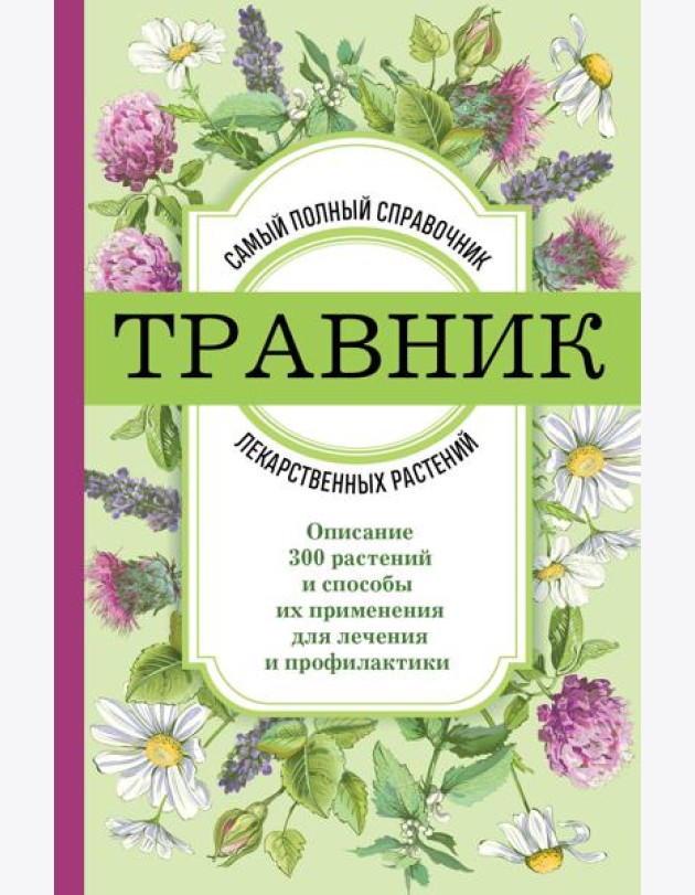 Травник: самый полный справочник лекарственных растений. Описание 300 растений и способы их применения для лечения и профилактики