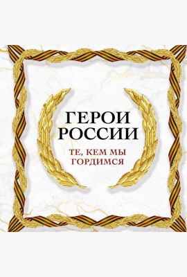 Герои России. Те, кем мы гордимся
