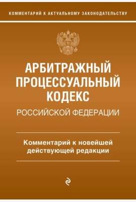 Арбитражный процессуальный кодекс Российской Федерации. Комментарий к новейшей действующей редакции