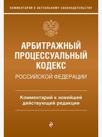 Арбитражный процессуальный кодекс Российской Федерации. Комментарий к новейшей действующей редакции