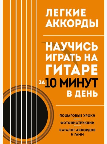 Легкие аккорды. Научись играть на гитаре за 10 минут в день. Самоучитель