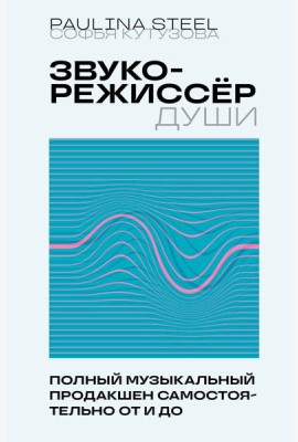 Звукорежиссер души. Полный музыкальный продакшен самостоятельно от и до