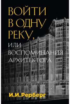 Войти в одну реку, или Воспоминания архитектора