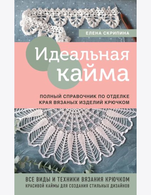 Идеальная кайма. Полный справочник по отделке края вязаных изделий крючком