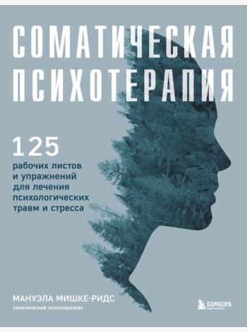Соматическая психотерапия. 125 рабочих листов и упражнений для лечения психологических травм и стресса