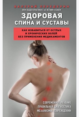 Здоровая спина и суставы. Как избавиться от острых и хронических болей без применения медикаментов