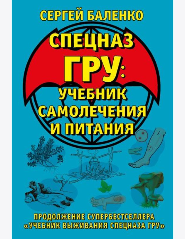 Cпецназ ГРУ: Учебник самолечения и питания. Продолжение супербестселлера «Учебник выживания спецназа ГРУ»