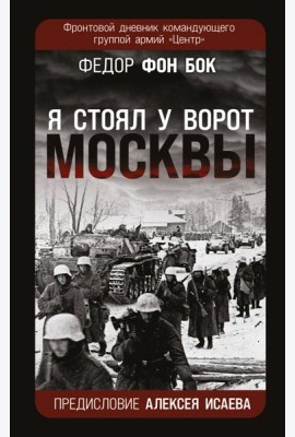 «Я стоял у ворот Москвы». Фронтовой дневник командующего группой армий «Центр». Предисловие Алексея Исаева